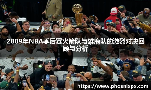 2009年NBA季后赛火箭队与雄鹿队的激烈对决回顾与分析